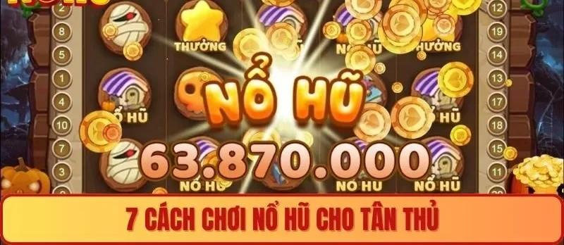 7 cách chơi nổ hũ cho tân thủ