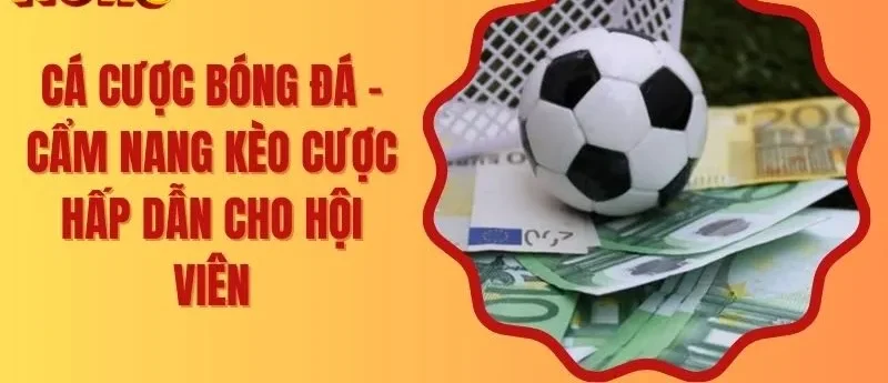 Cá Cược Bóng Đá – Cẩm Nang Kèo Cược Hấp Dẫn Cho Hội Viên