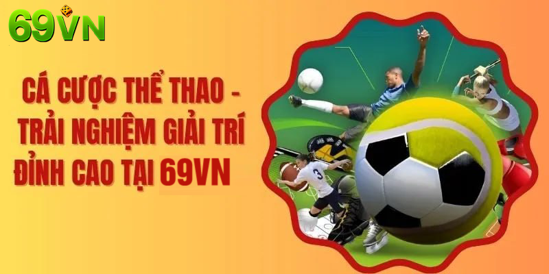 Cá Cược Thể Thao – Trải Nghiệm Giải Trí Đỉnh Cao Tại 69VN