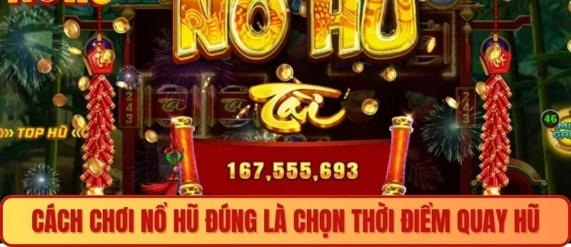 Cách chơi nổ hũ đúng là chọn thời điểm quay hũ