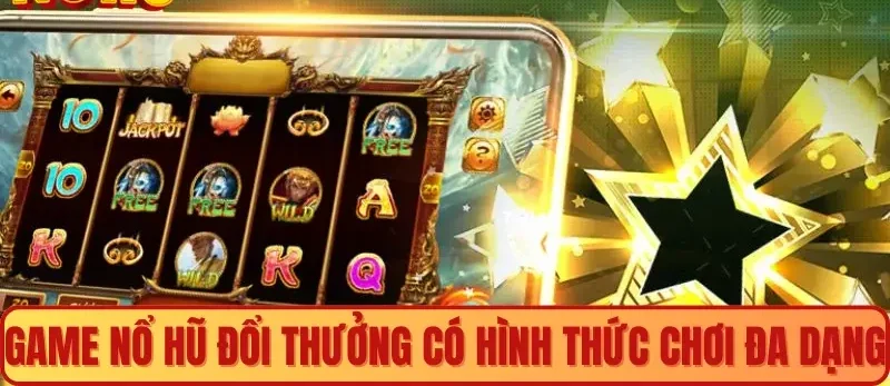 Game nổ hũ đổi thưởng có hình thức chơi đa dạng