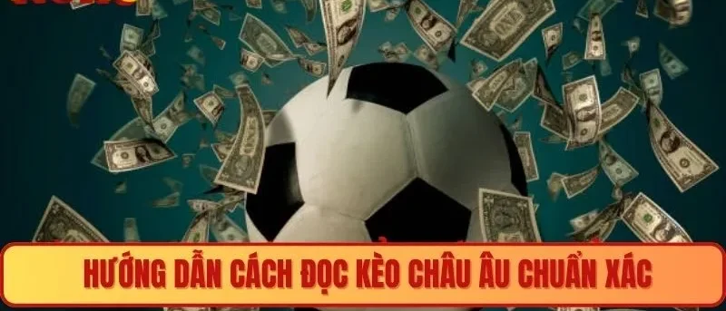 Hướng dẫn cách đọc kèo châu Âu chuẩn xác