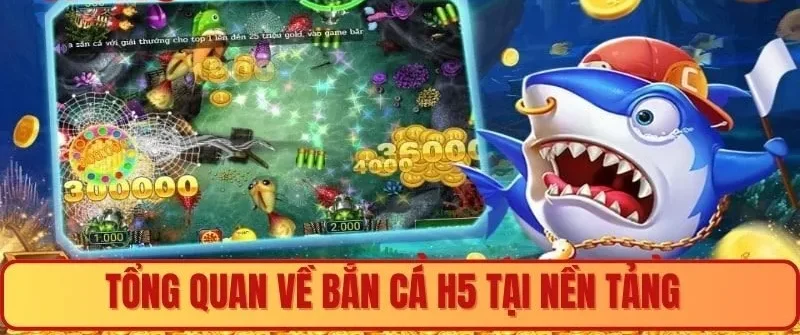 Tổng quan về bắn cá h5