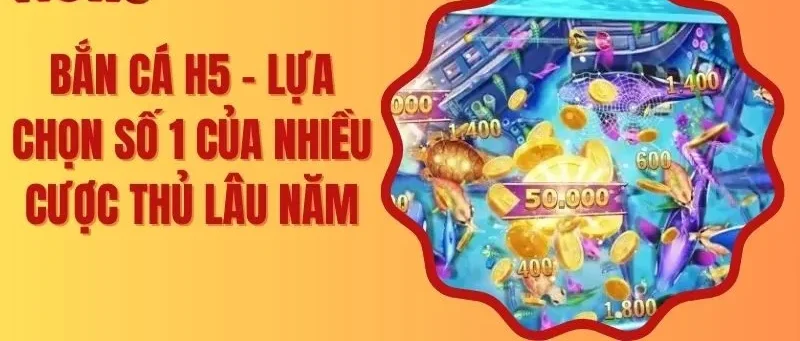 Bắn Cá H5 – Lựa Chọn Số 1 Của Nhiều Cược Thủ Lâu Năm