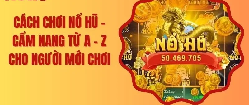 Cách Chơi Nổ Hũ – Cẩm Nang Từ A – Z Cho Người Mới Chơi