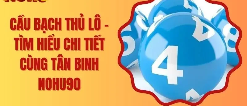 Cầu Bạch Thủ Lô – Tìm Hiểu Chi Tiết Cùng Tân Binh 69VN