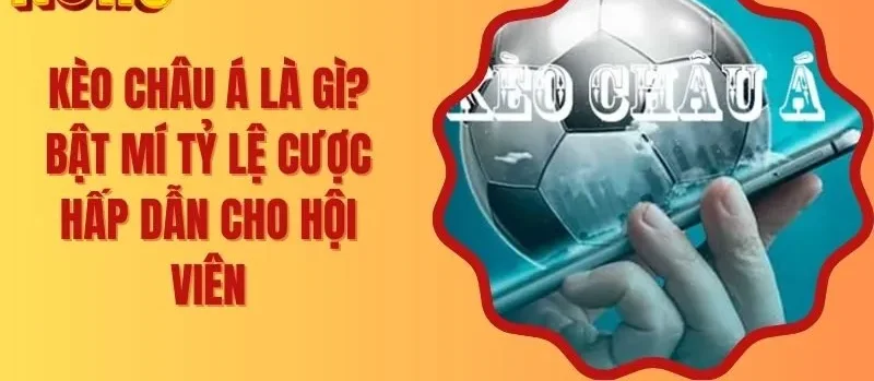Kèo Châu Á Là Gì? Bật Mí Tỷ Lệ Cược Hấp Dẫn Cho Hội Viên